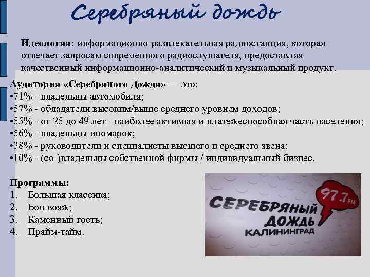 Серебряный дождь Идеология: информационно-развлекательная радиостанция, которая отвечает запросам современного радиослушателя, предоставляя качественный информационно-аналитический и