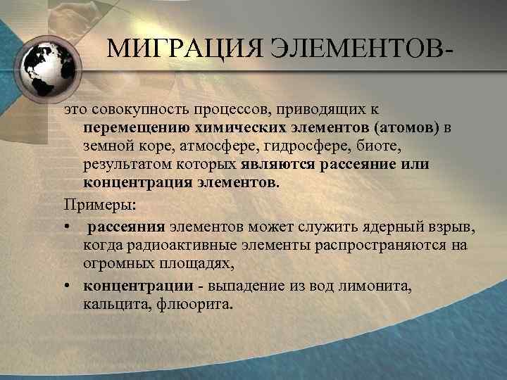 МИГРАЦИЯ ЭЛЕМЕНТОВэто совокупность процессов, приводящих к перемещению химических элементов (атомов) в земной коре, атмосфере,