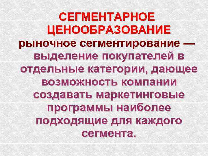 СЕГМЕНТАРНОЕ ЦЕНООБРАЗОВАНИЕ рыночное сегментирование —  выделение покупателей в отдельные категории, дающее 