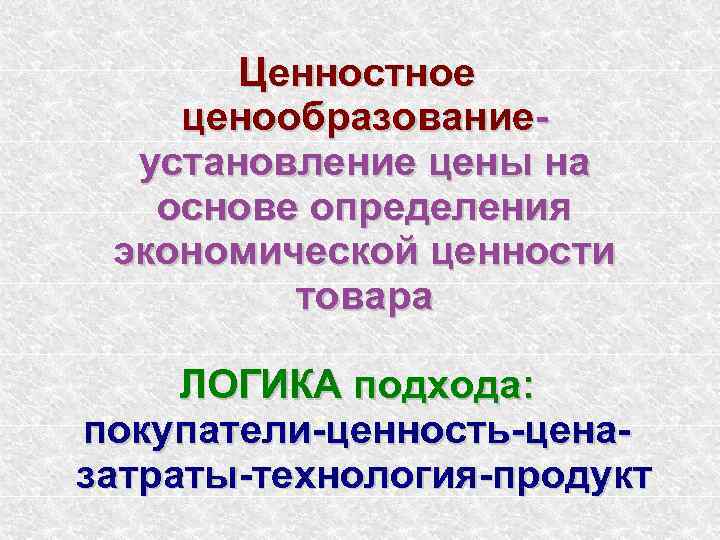   Ценностное ценообразование-  установление цены на  основе определения экономической ценности 