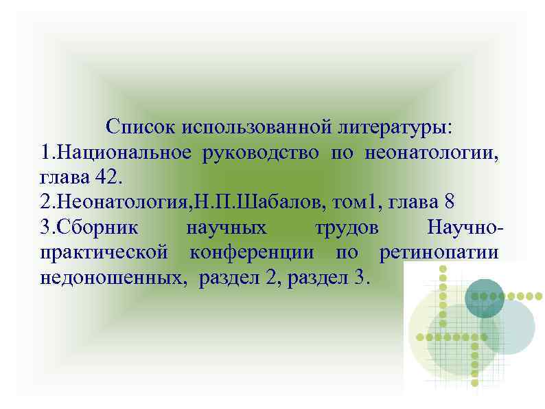 Список использованной литературы: 1. Национальное руководство по неонатологии, глава 42. 2. Неонатология, Н. П.