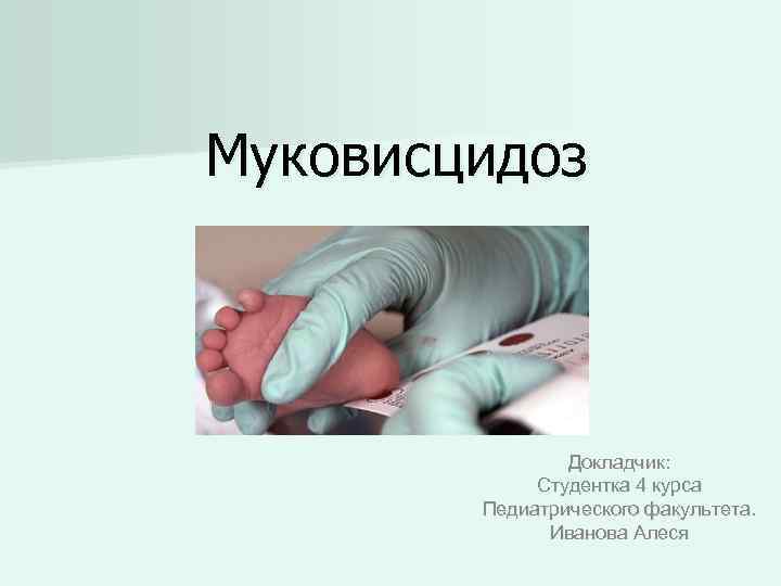 Муковисцидоз Докладчик: Студентка 4 курса Педиатрического факультета. Иванова Алеся 