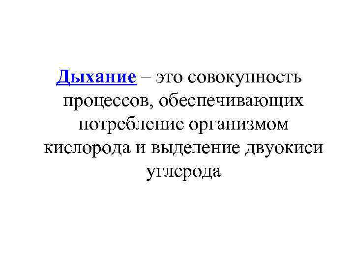  Дыхание – это совокупность процессов, обеспечивающих потребление организмом кислорода и выделение двуокиси углерода