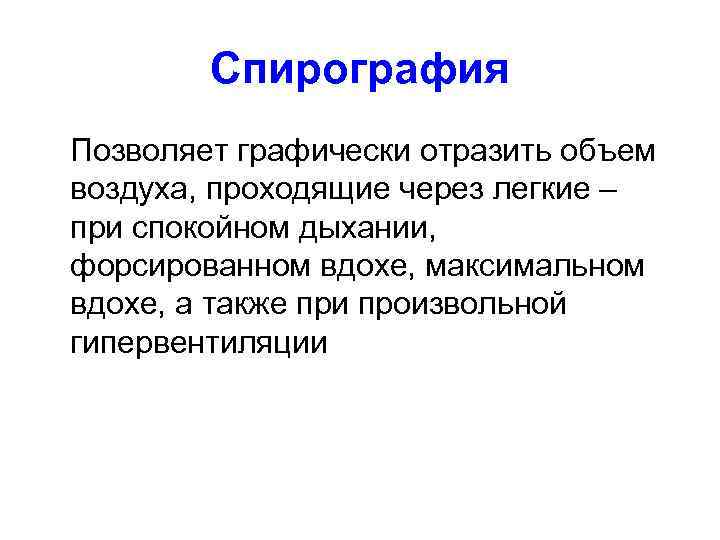 Спирография Позволяет графически отразить объем воздуха, проходящие через легкие – при спокойном дыхании, форсированном