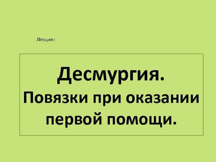 Лекция: Десмургия. Повязки при оказании первой помощи. 