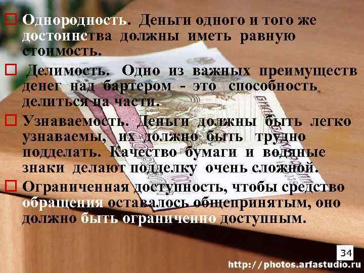 o Однородность. Деньги одного и того же достоинства должны иметь равную стоимость. o Делимость.