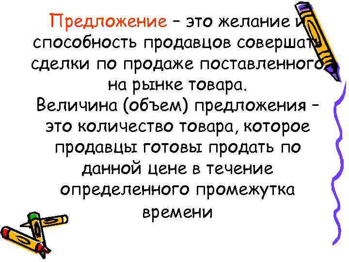 Предложение – это желание и способность продавцов совершать сделки по продаже поставленного на рынке