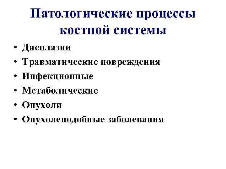 Патологические процессы костной системы • • • Дисплазии Травматические повреждения Инфекционные Метаболические Опухоли Опухолеподобные