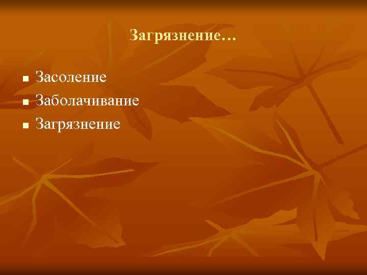 Загрязнение… n n n Засоление Заболачивание Загрязнение 
