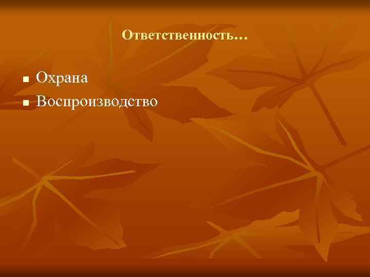 Ответственность… n n Охрана Воспроизводство 