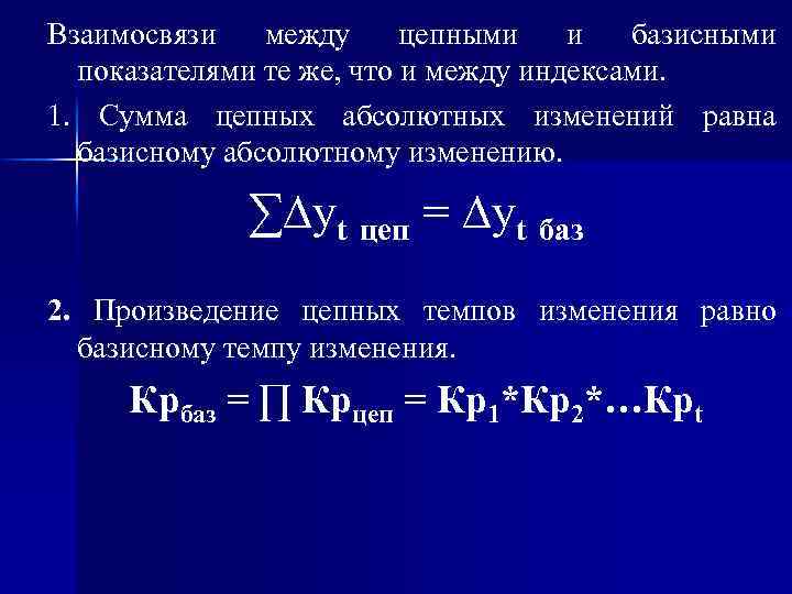 Взаимосвязи между цепными и базисными показателями те же, что и между индексами. 1. Сумма