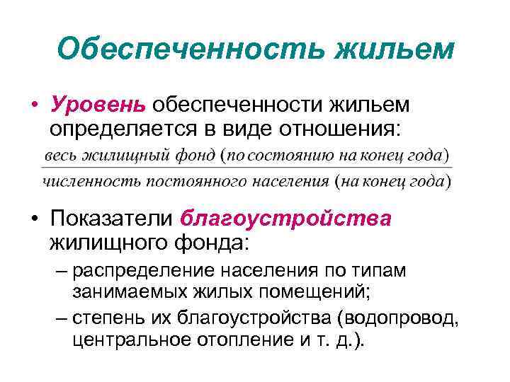 Обеспеченность жильем • Уровень обеспеченности жильем определяется в виде отношения: • Показатели благоустройства жилищного