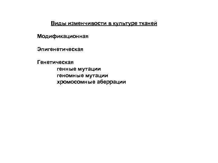 Виды изменчивости в культуре тканей Модификационная Эпигенетическая Генетическая генные мутации геномные мутации хромосомные аберрации