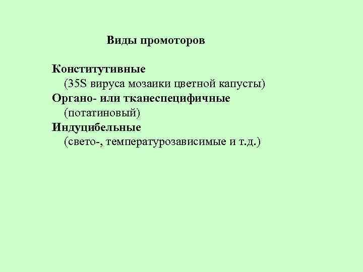 Виды промоторов Конститутивные (35 S вируса мозаики цветной капусты) Органо- или тканеспецифичные (потатиновый) Индуцибельные