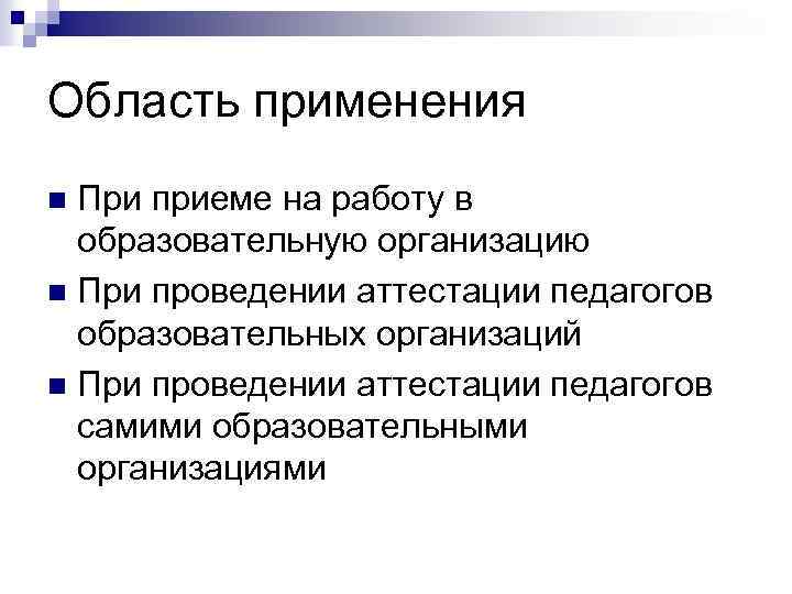 Область применения При приеме на работу в образовательную организацию n При проведении аттестации педагогов