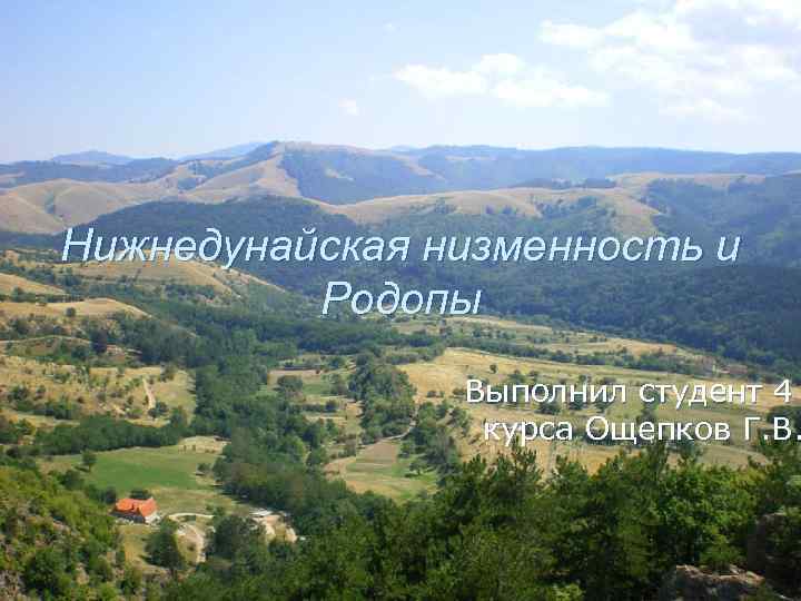 Нижнедунайская низменность и Родопы Выполнил студент 4 курса Ощепков Г. В. 