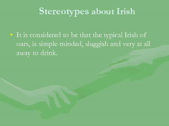 Stereotypes about Irish • It is considered to be that the typical Irish of