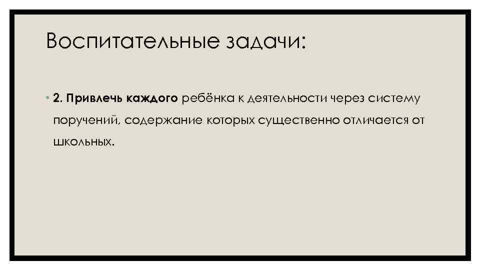 Воспитательные задачи: • 2. Привлечь каждого ребёнка к деятельности через систему поручений, содержание которых