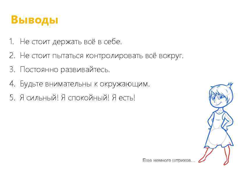 Выводы 1. Не стоит держать всё в себе. 2. Не стоит пытаться контролировать всё