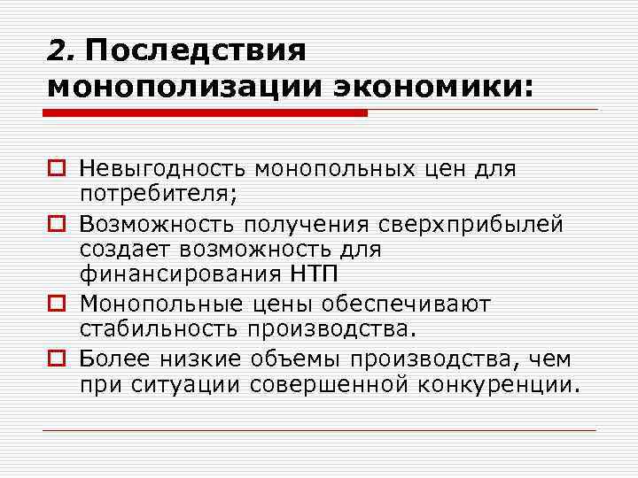 2. Последствия монополизации экономики: o Невыгодность монопольных цен для потребителя; o Возможность получения сверхприбылей