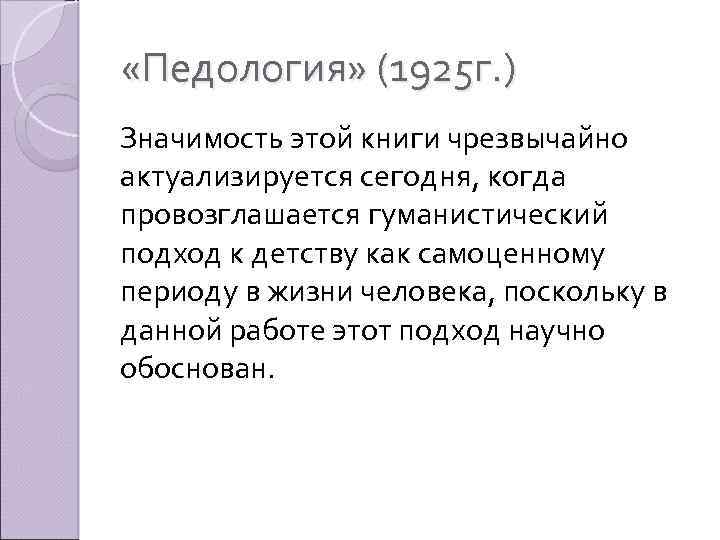  «Педология» (1925 г. ) Значимость этой книги чрезвычайно актуализируется сегодня, когда провозглашается гуманистический