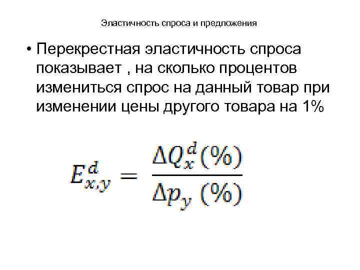 Эластичность спроса и предложения • Перекрестная эластичность спроса показывает , на сколько процентов измениться