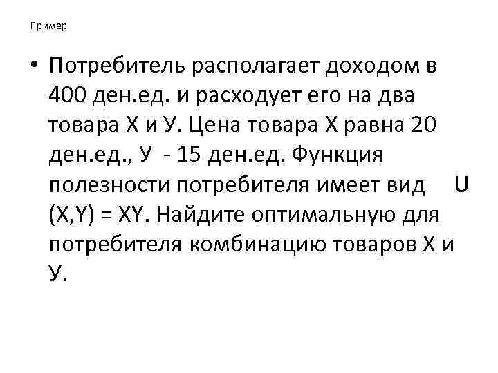 Пример • Потребитель располагает доходом в 400 ден. ед. и расходует его на два