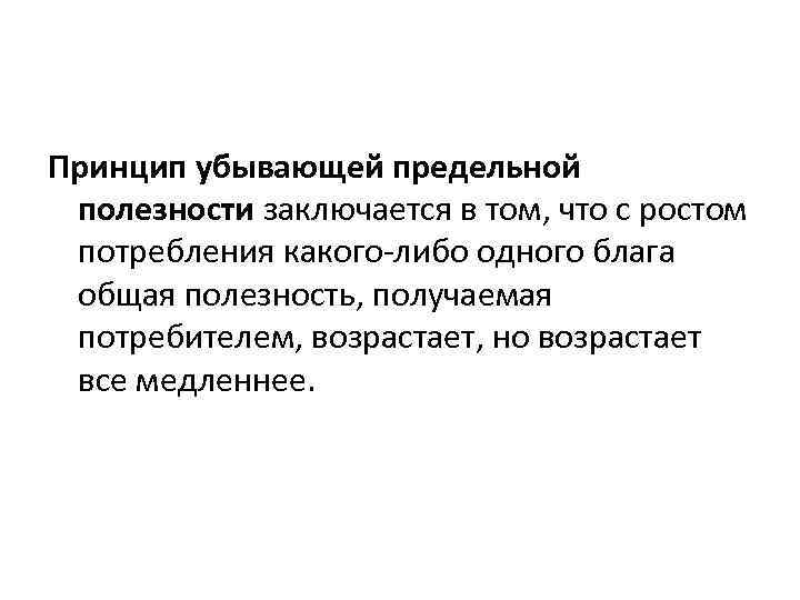 Принцип убывающей предельной полезности заключается в том, что с ростом потребления какого-либо одного блага