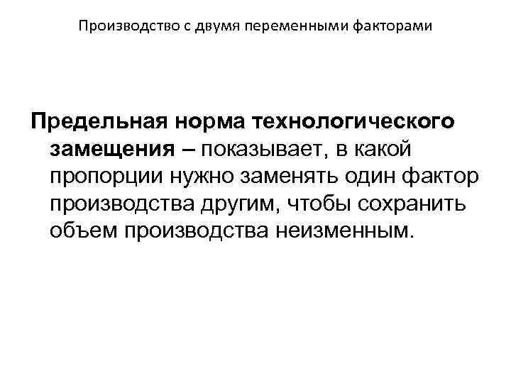 Производство с двумя переменными факторами Предельная норма технологического замещения – показывает, в какой пропорции