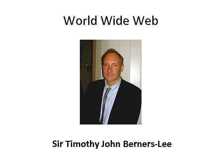 World Wide Web Sir Timothy John Berners-Lee 