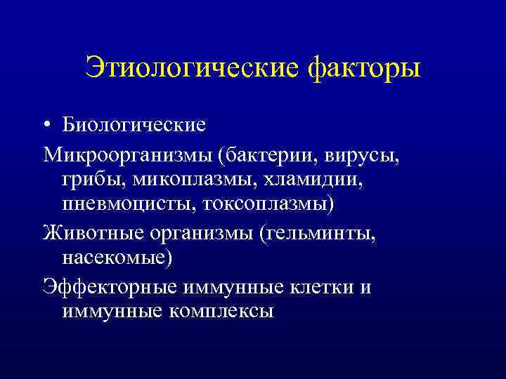 Этиологические факторы • Биологические Микроорганизмы (бактерии, вирусы, грибы, микоплазмы, хламидии, пневмоцисты, токсоплазмы) Животные организмы