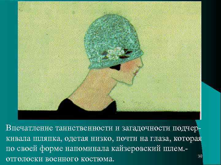 Впечатление таинственности и загадочности подчеркивала шляпка, одетая низко, почти на глаза, которая по своей