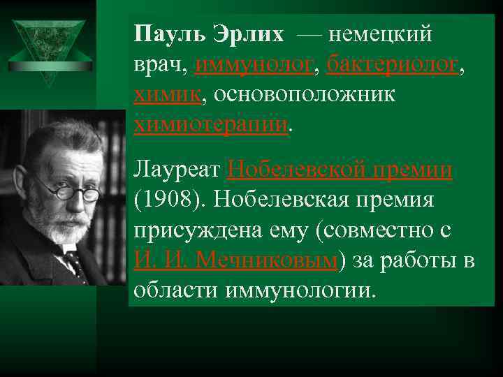 Пауль Эрлих — немецкий врач, иммунолог, бактериолог, химик, основоположник химиотерапии. Лауреат Нобелевской премии (1908).