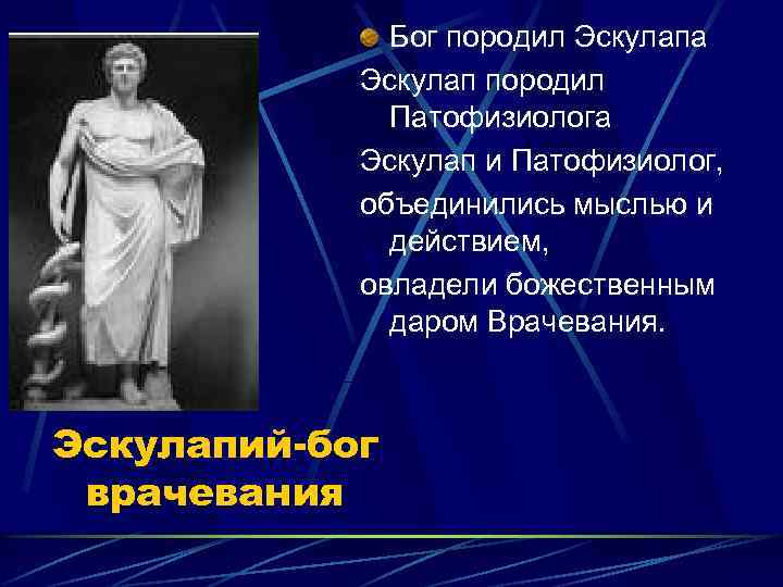 Бог породил Эскулапа Эскулап породил Патофизиолога Эскулап и Патофизиолог, объединились мыслью и действием, овладели