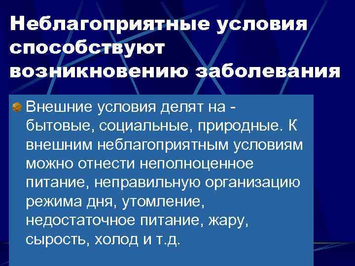 Неблагоприятные условия способствуют возникновению заболевания Внешние условия делят на - бытовые, социальные, природные. К