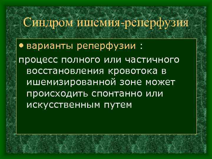 Синдром ишемия реперфузия • варианты реперфузии : процесс полного или частичного восстановления кровотока в