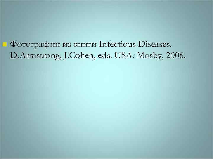 n Фотографии из книги Infectious Diseases. D. Armstrong, J. Cohen, eds. USA: Mosby, 2006.