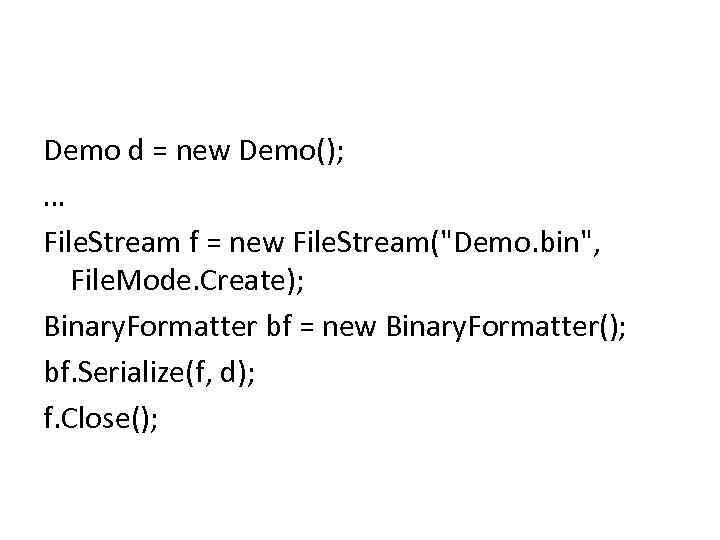 Demo d = new Demo(); … File. Stream f = new File. Stream("Demo. bin",