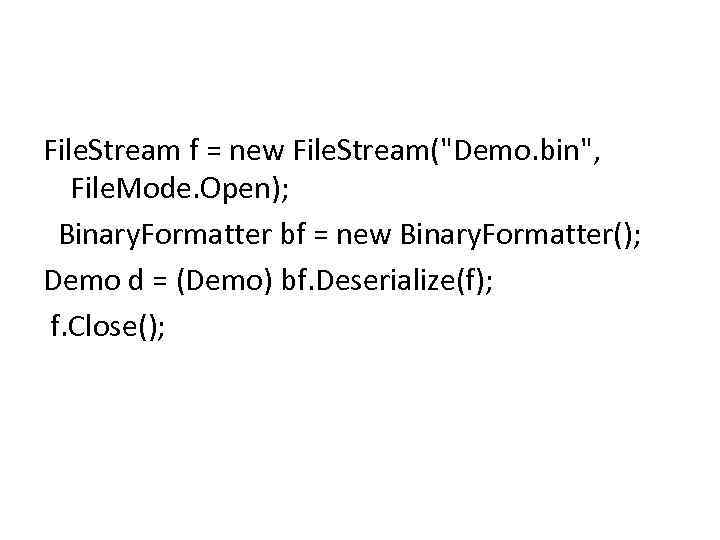 File. Stream f = new File. Stream("Demo. bin", File. Mode. Open); Binary. Formatter bf