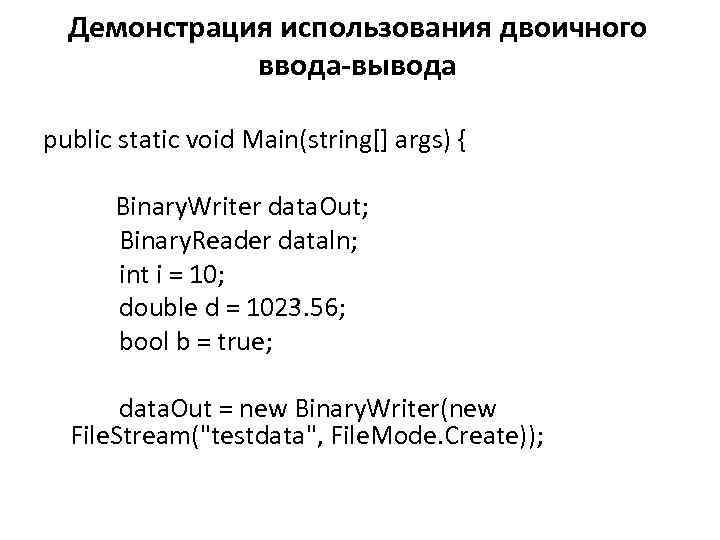 Демонстрация использования двоичного ввода-вывода public static void Main(string[] args) { Binary. Writer data. Out;