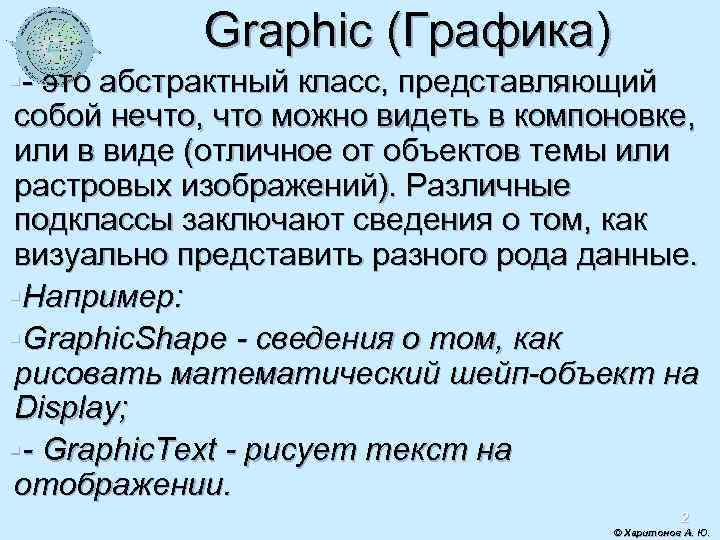 Graphic (Графика) §- это абстрактный класс, представляющий собой нечто, что можно видеть в компоновке,