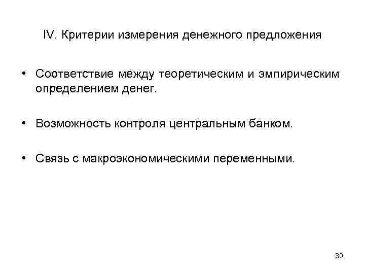IV. Критерии измерения денежного предложения • Соответствие между теоретическим и эмпирическим определением денег. •
