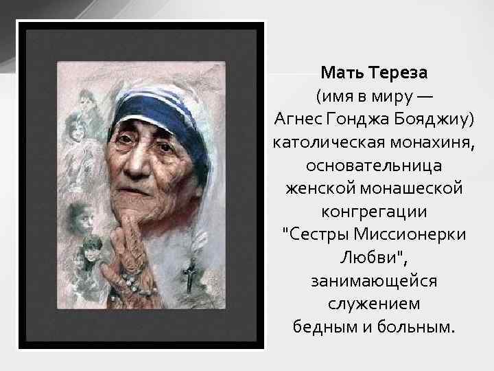 Мать Тереза (имя в миру — Агнес Гонджа Бояджиу) католическая монахиня, основательница женской монашеской