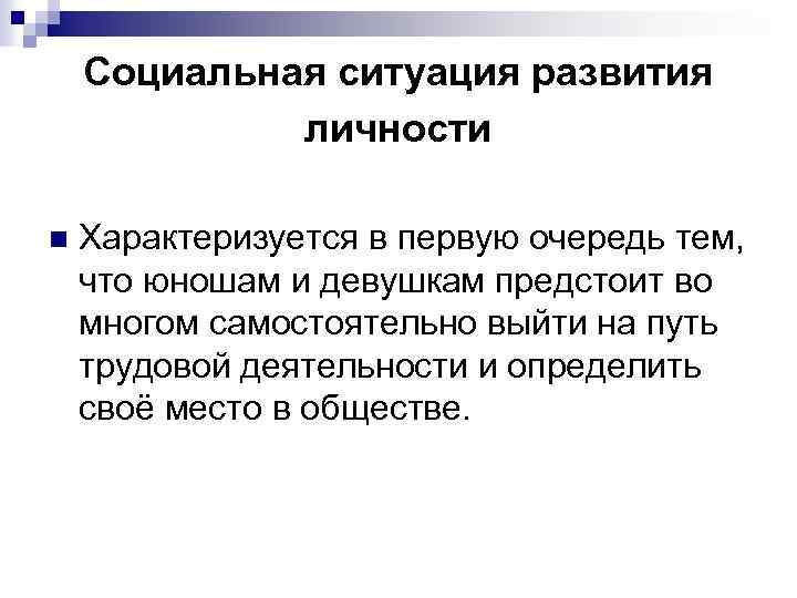 Социальная ситуация развития личности n Характеризуется в первую очередь тем, что юношам и девушкам