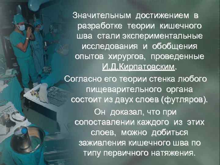 Значительным достижением в разработке теории кишечного шва стали экспериментальные исследования и обобщения опытов хирургов,