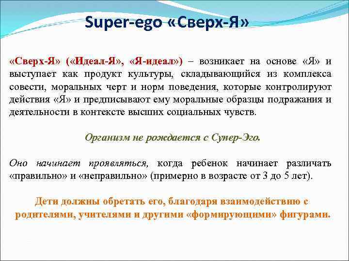 Super-ego «Сверх-Я» ( «Идеал-Я» , «Я-идеал» ) – возникает на основе «Я» и выступает