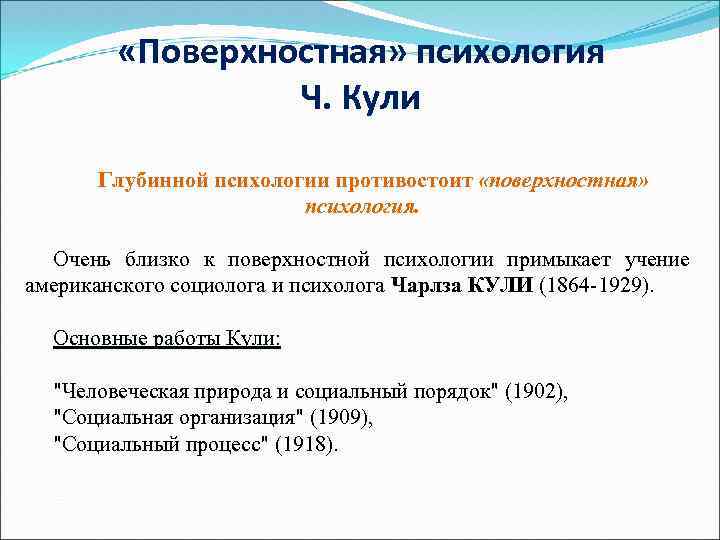  «Поверхностная» психология Ч. Кули Глубинной психологии противостоит «поверхностная» психология. Очень близко к поверхностной