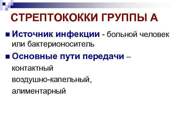 СТРЕПТОКОККИ ГРУППЫ А Источник инфекции - больной человек или бактерионоситель Основные пути передачи –