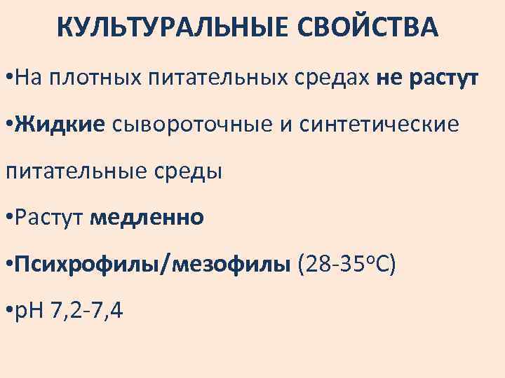 КУЛЬТУРАЛЬНЫЕ СВОЙСТВА • На плотных питательных средах не растут • Жидкие сывороточные и синтетические