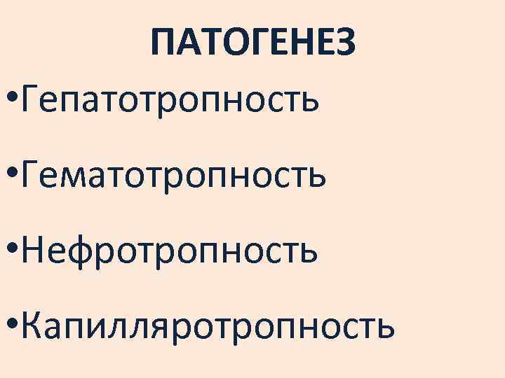 ПАТОГЕНЕЗ • Гепатотропность • Гематотропность • Нефротропность • Капилляротропность 